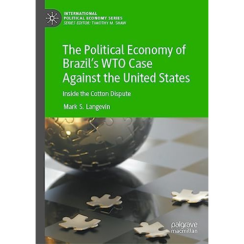 The Political Economy of Brazils WTO Case Against the United States: Inside the [Hardcover]