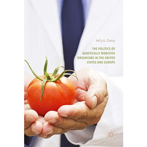 The Politics of Genetically Modified Organisms in the United States and Europe [Hardcover]