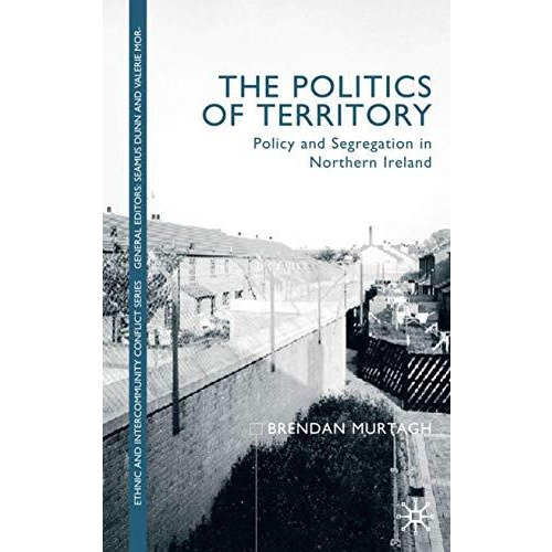 The Politics of Territory: Policy and Segregation in Northern Ireland [Hardcover]