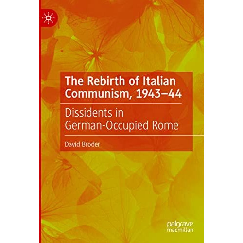 The Rebirth of Italian Communism, 194344: Dissidents in German-Occupied Rome [Hardcover]