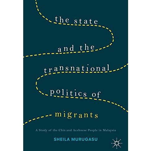 The State and the Transnational Politics of Migrants: A Study of the Chins and t [Hardcover]