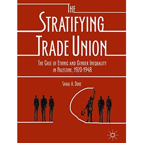 The Stratifying Trade Union: The Case of Ethnic and Gender Inequality in Palesti [Hardcover]