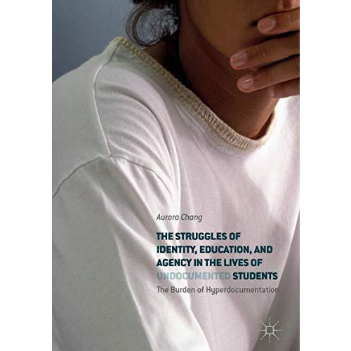 The Struggles of Identity, Education, and Agency in the Lives of Undocumented St [Hardcover]