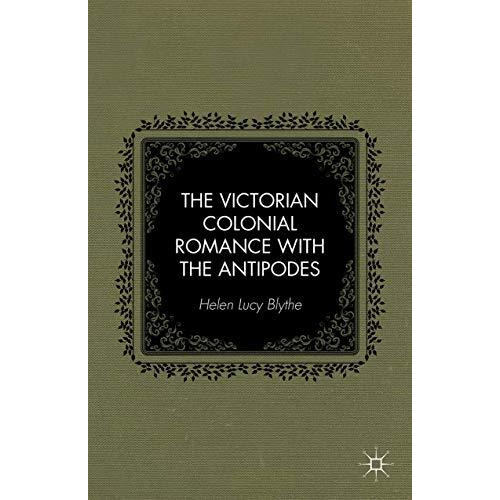 The Victorian Colonial Romance with the Antipodes [Hardcover]