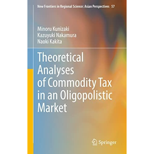 Theoretical Analyses of Commodity Tax in an Oligopolistic Market [Hardcover]