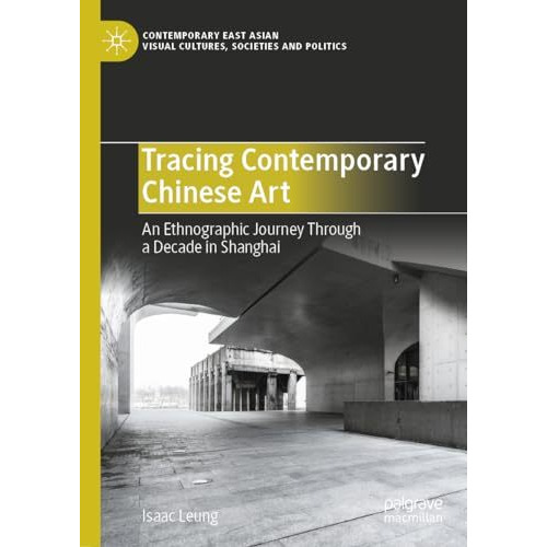 Tracing Contemporary Chinese Art: An Ethnographic Journey Through a Decade in Sh [Hardcover]