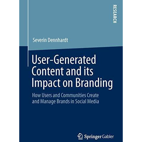 User-Generated Content and its Impact on Branding: How Users and Communities Cre [Paperback]