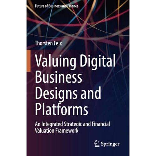 Valuing Digital Business Designs and Platforms: An Integrated Strategic and Fina [Paperback]