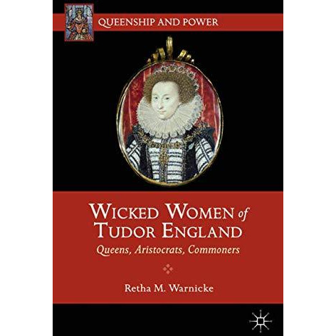 Wicked Women of Tudor England: Queens, Aristocrats, Commoners [Paperback]