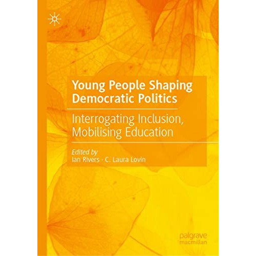 Young People Shaping Democratic Politics: Interrogating Inclusion, Mobilising Ed [Hardcover]