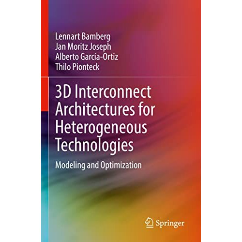 3D Interconnect Architectures for Heterogeneous Technologies: Modeling and Optim [Paperback]