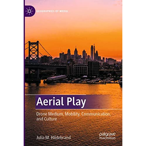 Aerial Play: Drone Medium, Mobility, Communication, and Culture [Paperback]