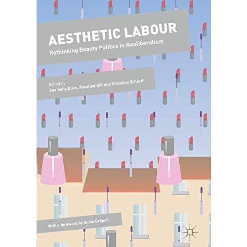 Aesthetic Labour: Rethinking Beauty Politics in Neoliberalism [Paperback]