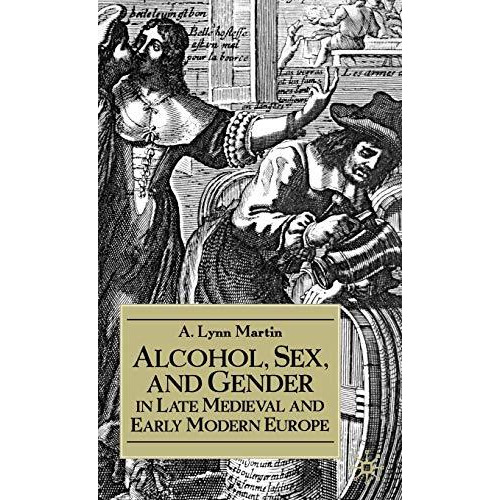 Alcohol, Sex, and Gender in Late Medieval and Early Modern Europe [Hardcover]