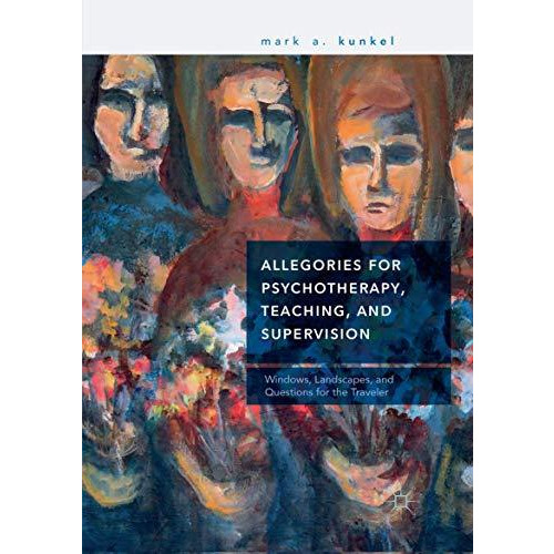 Allegories for Psychotherapy, Teaching, and Supervision: Windows, Landscapes, an [Paperback]