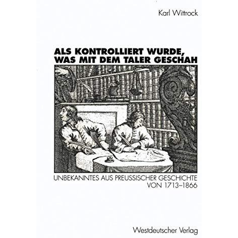 Als kontrolliert wurde, was mit dem Taler geschah: Unbekanntes aus preu?ischer G [Paperback]