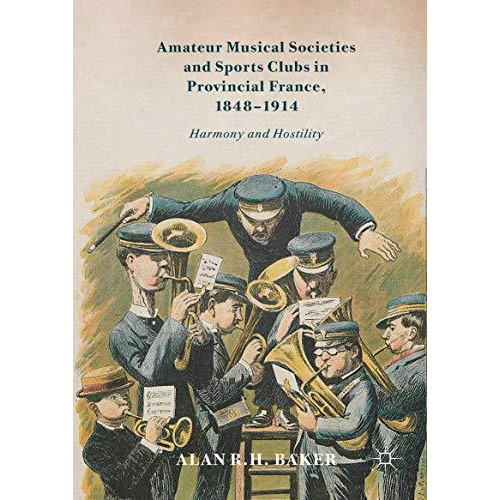 Amateur Musical Societies and Sports Clubs in Provincial France, 1848-1914: Harm [Hardcover]