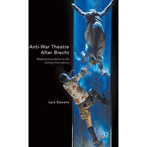 Anti-War Theatre After Brecht: Dialectical Aesthetics in the Twenty-First Centur [Hardcover]