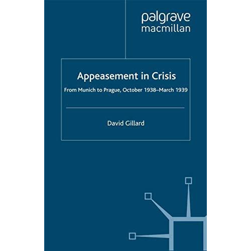 Appeasement in Crisis: From Munich to Prague, October 1938March 1939 [Paperback]