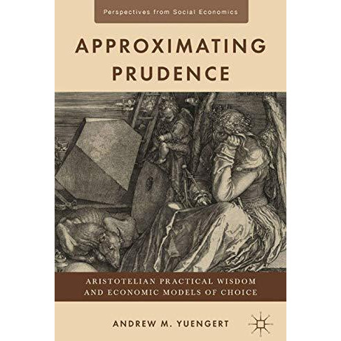 Approximating Prudence: Aristotelian Practical Wisdom and Economic Models of Cho [Paperback]