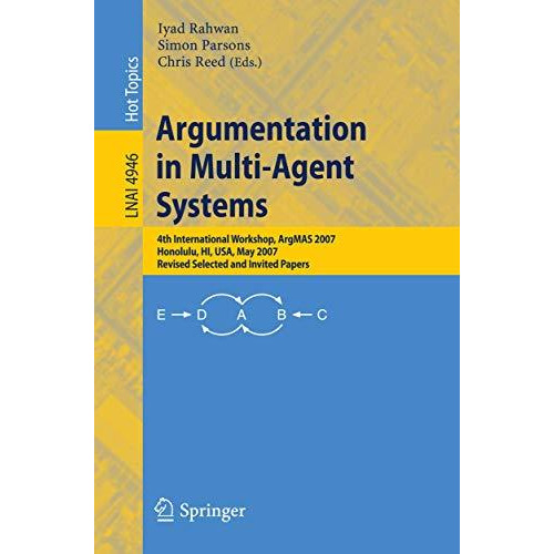 Argumentation in Multi-Agent Systems: 4th International Workshop, ArgMAS 2007, H [Paperback]