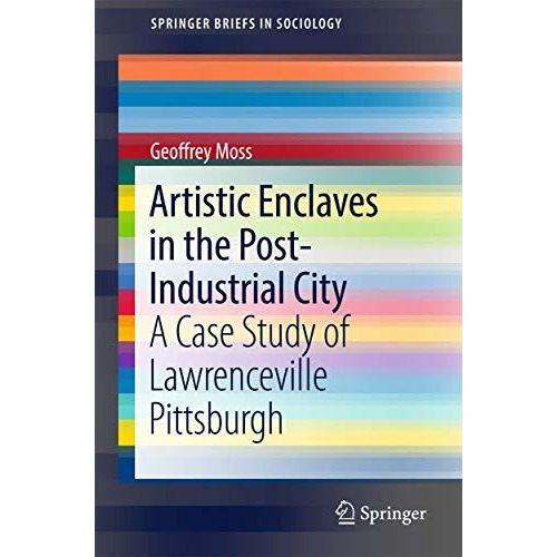 Artistic Enclaves in the Post-Industrial City: A Case Study of Lawrenceville Pit [Paperback]