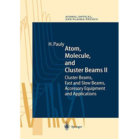 Atom, Molecule, and Cluster Beams II: Cluster Beams, Fast and Slow Beams, Access [Paperback]