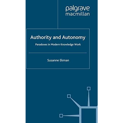 Authority and Autonomy: Paradoxes in Modern Knowledge Work [Paperback]