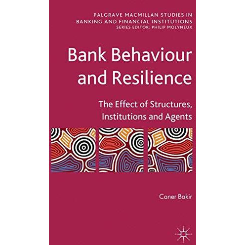 Bank Behaviour and Resilience: The Effect of Structures, Institutions and Agents [Paperback]