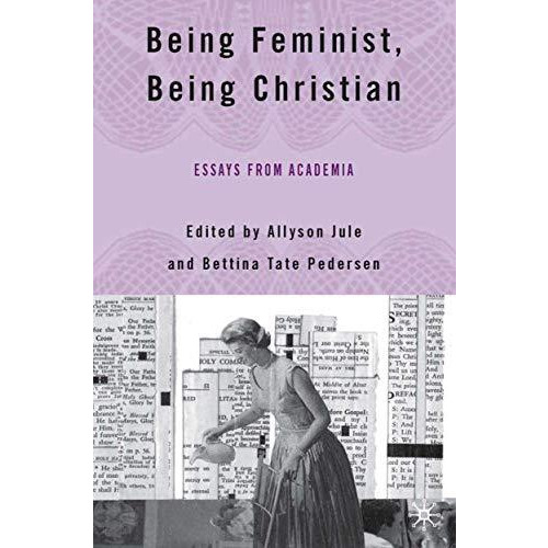 Being Feminist, Being Christian: Essays from Academia [Hardcover]