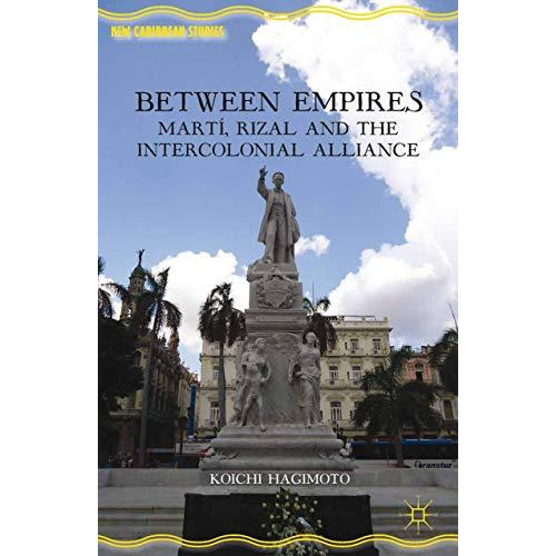 Between Empires: Mart?, Rizal, and the Intercolonial Alliance [Paperback]