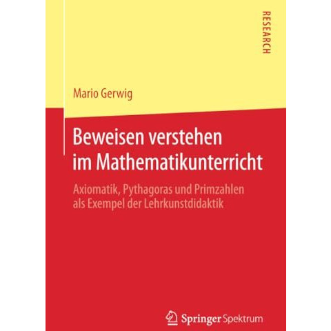 Beweisen verstehen im Mathematikunterricht: Axiomatik, Pythagoras und Primzahlen [Paperback]