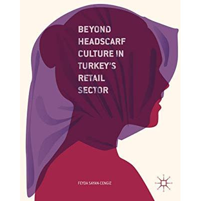 Beyond Headscarf Culture in Turkeys Retail Sector [Hardcover]