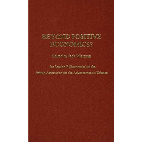 Beyond Positive Economics?: Proceedings of Section F (Economics) of the British  [Hardcover]