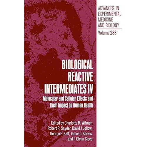 Biological Reactive Intermediates IV: Molecular and Cellular Effects and Their I [Paperback]