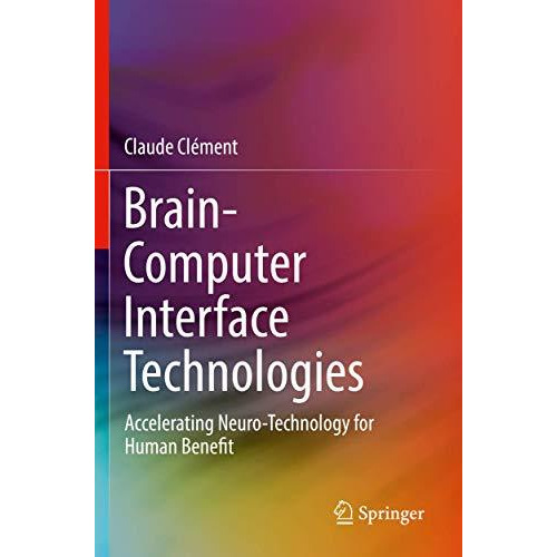 Brain-Computer Interface Technologies: Accelerating Neuro-Technology for Human B [Paperback]