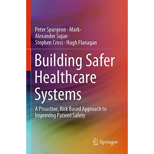 Building Safer Healthcare Systems: A Proactive, Risk Based Approach to Improving [Paperback]