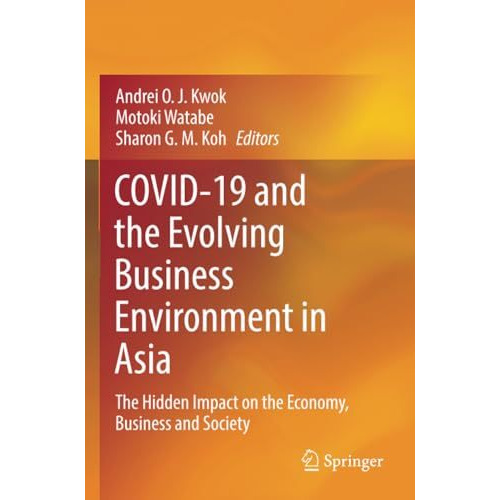 COVID-19 and the Evolving Business Environment in Asia: The Hidden Impact on the [Paperback]