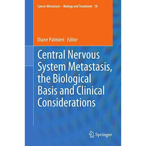 Central Nervous System Metastasis, the Biological Basis and Clinical Considerati [Paperback]