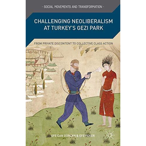 Challenging Neoliberalism at Turkeys Gezi Park: From Private Discontent to Coll [Paperback]