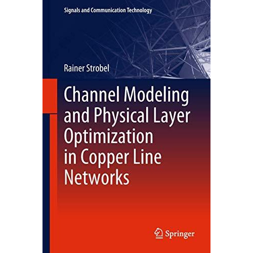 Channel Modeling and Physical Layer Optimization in Copper Line Networks [Hardcover]