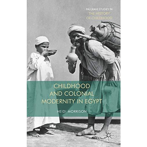 Childhood and Colonial Modernity in Egypt [Hardcover]