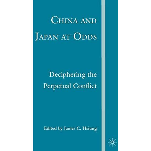 China and Japan at Odds: Deciphering the Perpetual Conflict [Hardcover]