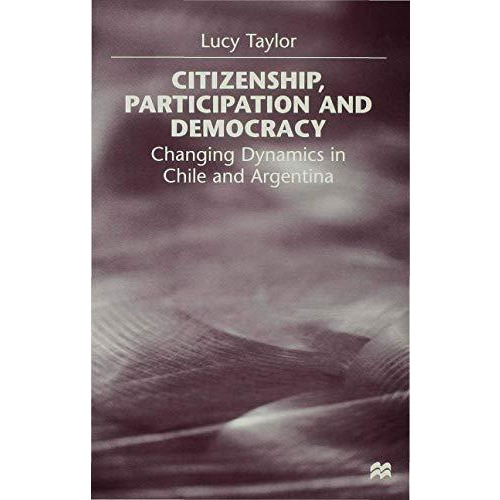 Citizenship, Participation and Democracy: Changing Dynamics in Chile and Argenti [Hardcover]