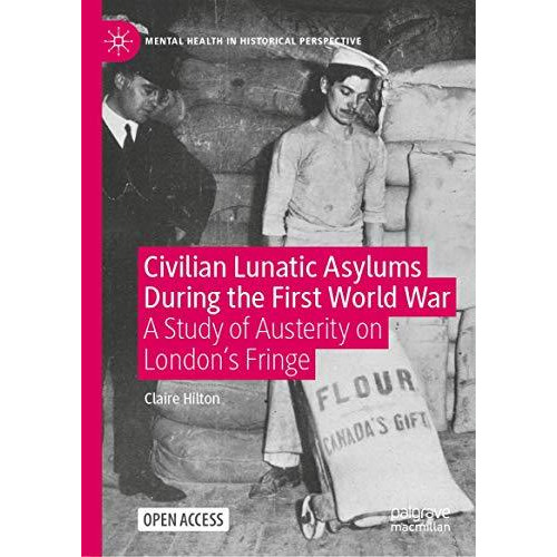 Civilian Lunatic Asylums During the First World War: A Study of Austerity on Lon [Hardcover]