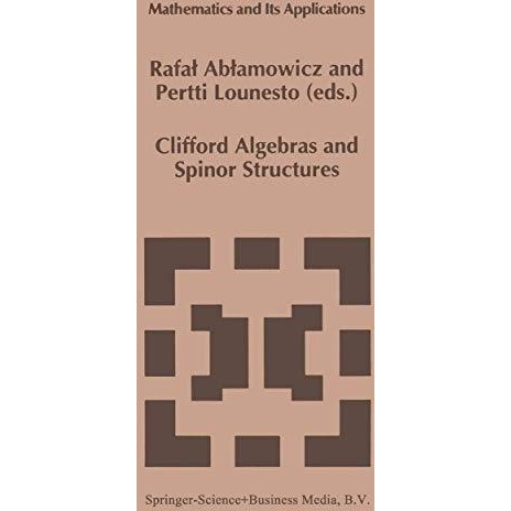 Clifford Algebras and Spinor Structures: A Special Volume Dedicated to the Memor [Paperback]