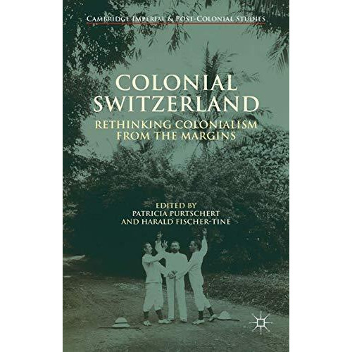 Colonial Switzerland: Rethinking Colonialism from the Margins [Hardcover]