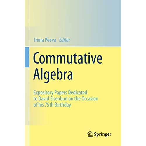 Commutative Algebra: Expository Papers Dedicated to David Eisenbud on the Occasi [Paperback]