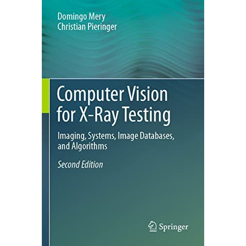 Computer Vision for X-Ray Testing: Imaging, Systems, Image Databases, and Algori [Paperback]