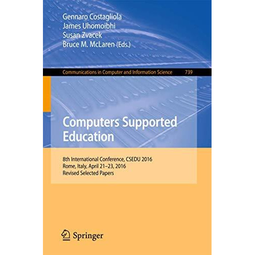 Computers Supported Education: 8th International Conference, CSEDU 2016, Rome, I [Paperback]